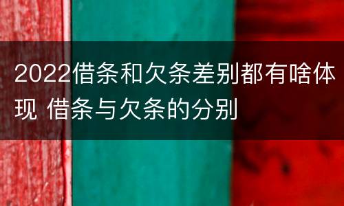 2022借条和欠条差别都有啥体现 借条与欠条的分别