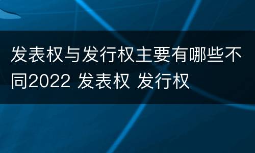 发表权与发行权主要有哪些不同2022 发表权 发行权