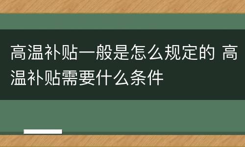 高温补贴一般是怎么规定的 高温补贴需要什么条件