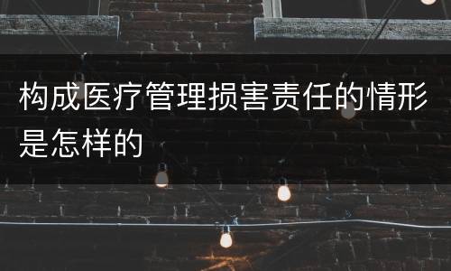 构成医疗管理损害责任的情形是怎样的
