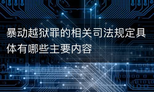 暴动越狱罪的相关司法规定具体有哪些主要内容
