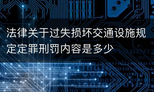 法律关于过失损坏交通设施规定定罪刑罚内容是多少
