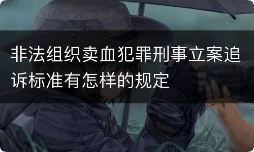 非法组织卖血犯罪刑事立案追诉标准有怎样的规定