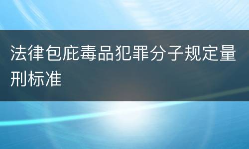 法律包庇毒品犯罪分子规定量刑标准