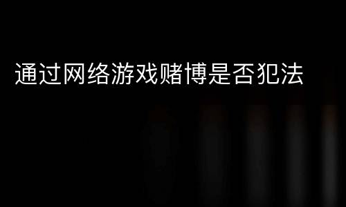 通过网络游戏赌博是否犯法
