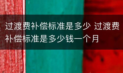 过渡费补偿标准是多少 过渡费补偿标准是多少钱一个月