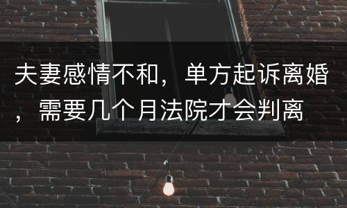夫妻感情不和，单方起诉离婚，需要几个月法院才会判离