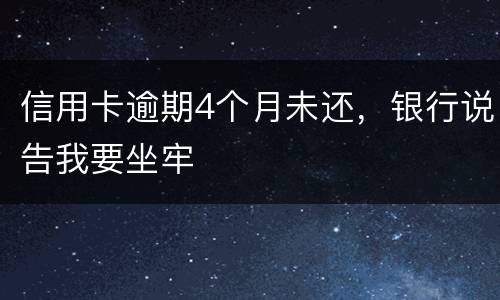 信用卡逾期4个月未还，银行说告我要坐牢