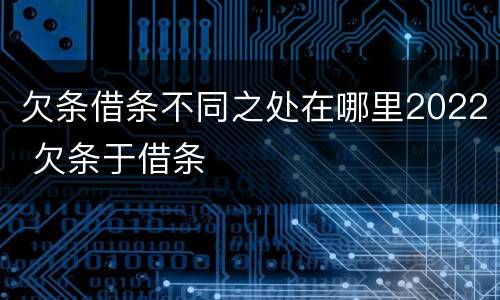 欠条借条不同之处在哪里2022 欠条于借条