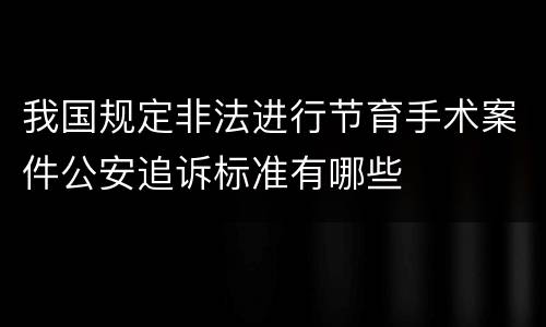 我国规定非法进行节育手术案件公安追诉标准有哪些