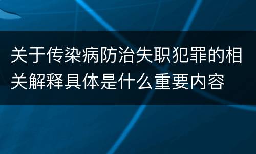关于传染病防治失职犯罪的相关解释具体是什么重要内容