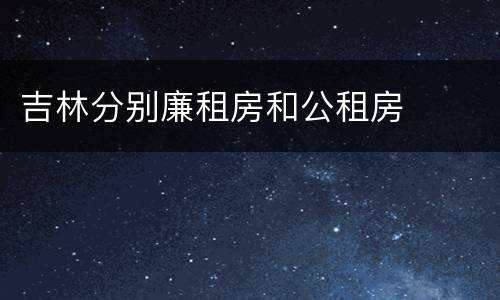 吉林分别廉租房和公租房