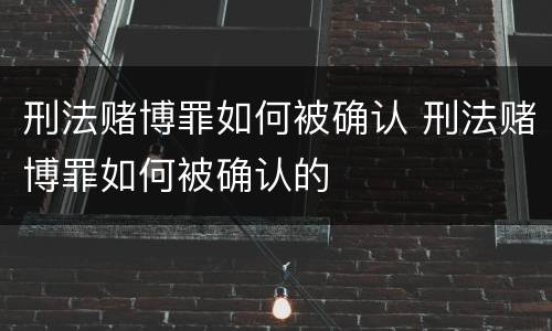 刑法赌博罪如何被确认 刑法赌博罪如何被确认的