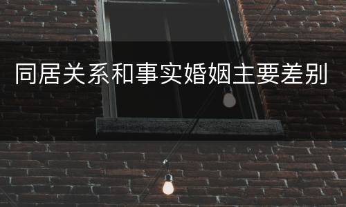 同居关系和事实婚姻主要差别