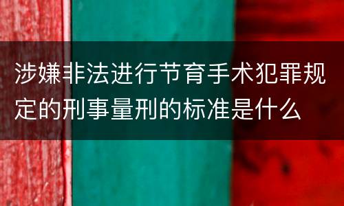 涉嫌非法进行节育手术犯罪规定的刑事量刑的标准是什么