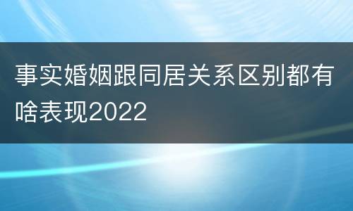 事实婚姻跟同居关系区别都有啥表现2022
