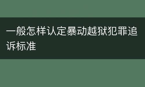一般怎样认定暴动越狱犯罪追诉标准