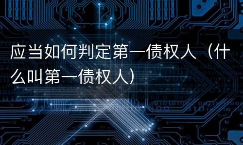 应当如何判定第一债权人（什么叫第一债权人）