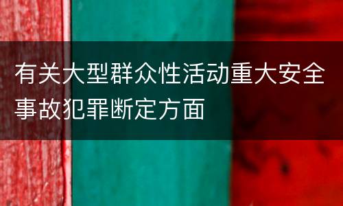 有关大型群众性活动重大安全事故犯罪断定方面