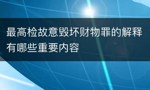 最高检故意毁坏财物罪的解释有哪些重要内容