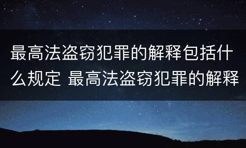 最高法盗窃犯罪的解释包括什么规定 最高法盗窃犯罪的解释包括什么规定呢