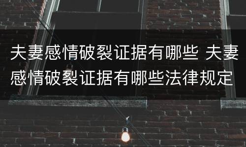 夫妻感情破裂证据有哪些 夫妻感情破裂证据有哪些法律规定