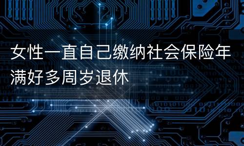 女性一直自己缴纳社会保险年满好多周岁退休