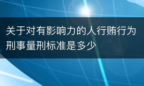 关于对有影响力的人行贿行为刑事量刑标准是多少