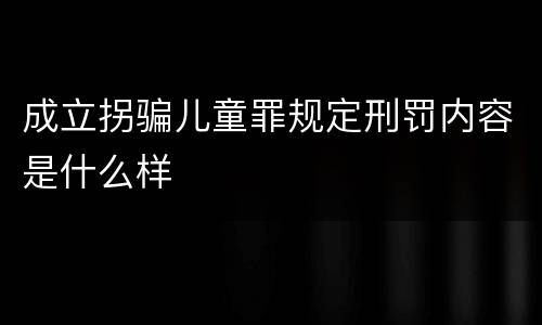 成立拐骗儿童罪规定刑罚内容是什么样
