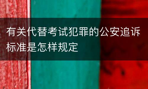 有关代替考试犯罪的公安追诉标准是怎样规定