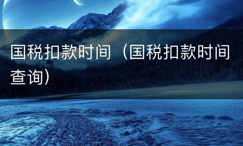 国税扣款时间（国税扣款时间查询）