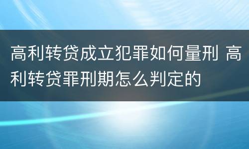 高利转贷成立犯罪如何量刑 高利转贷罪刑期怎么判定的