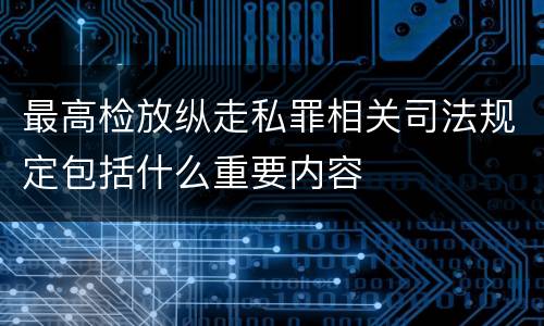 最高检放纵走私罪相关司法规定包括什么重要内容