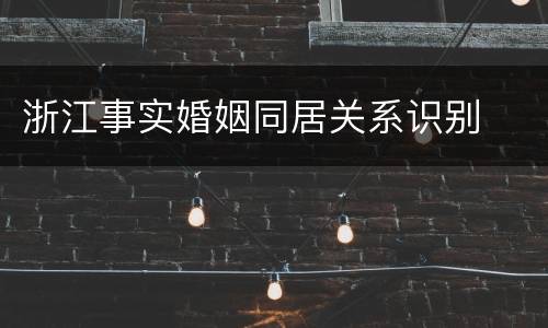 浙江事实婚姻同居关系识别