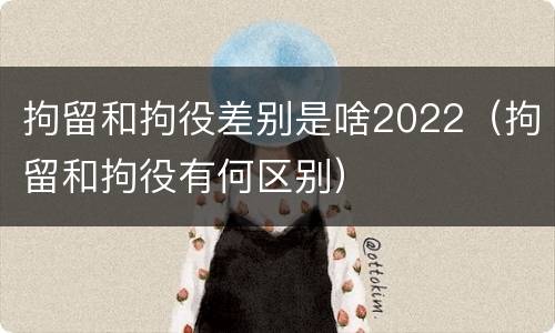 拘留和拘役差别是啥2022（拘留和拘役有何区别）