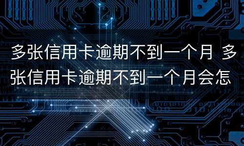 多张信用卡逾期不到一个月 多张信用卡逾期不到一个月会怎么样