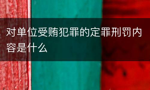 对单位受贿犯罪的定罪刑罚内容是什么