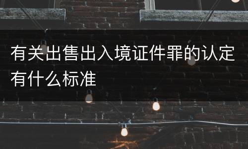 有关出售出入境证件罪的认定有什么标准