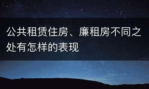 公共租赁住房、廉租房不同之处有怎样的表现
