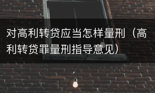 对高利转贷应当怎样量刑（高利转贷罪量刑指导意见）