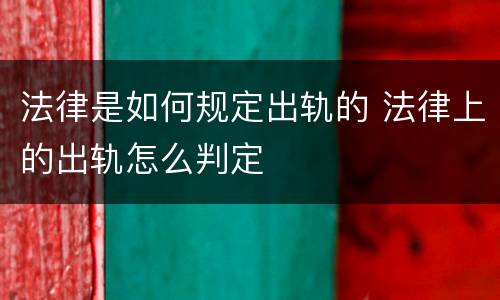 法律是如何规定出轨的 法律上的出轨怎么判定