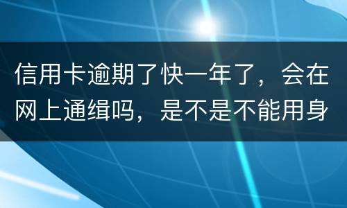 信用卡逾期了快一年了，会在网上通缉吗，是不是不能用身份证了