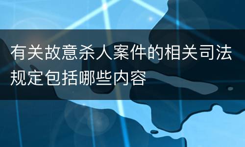 有关故意杀人案件的相关司法规定包括哪些内容