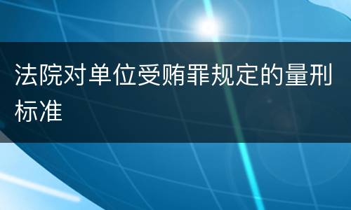 法院对单位受贿罪规定的量刑标准