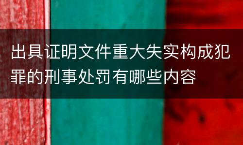 出具证明文件重大失实构成犯罪的刑事处罚有哪些内容