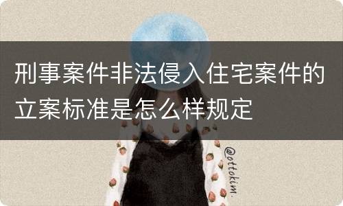 刑事案件非法侵入住宅案件的立案标准是怎么样规定