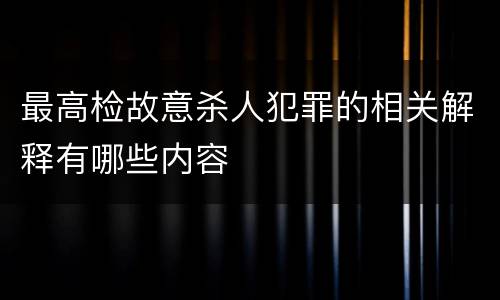 最高检故意杀人犯罪的相关解释有哪些内容