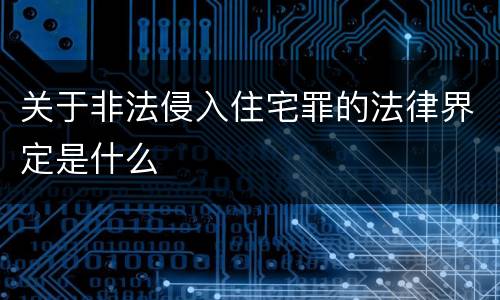 关于非法侵入住宅罪的法律界定是什么