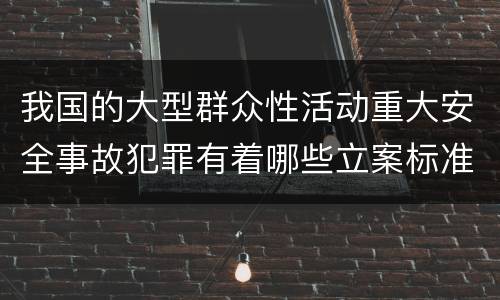 我国的大型群众性活动重大安全事故犯罪有着哪些立案标准