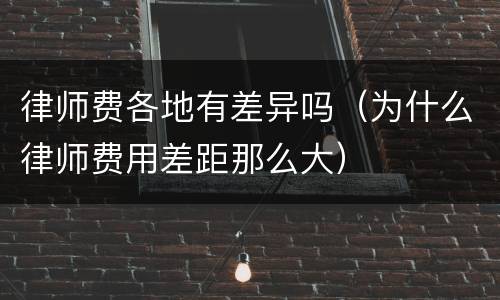 律师费各地有差异吗（为什么律师费用差距那么大）